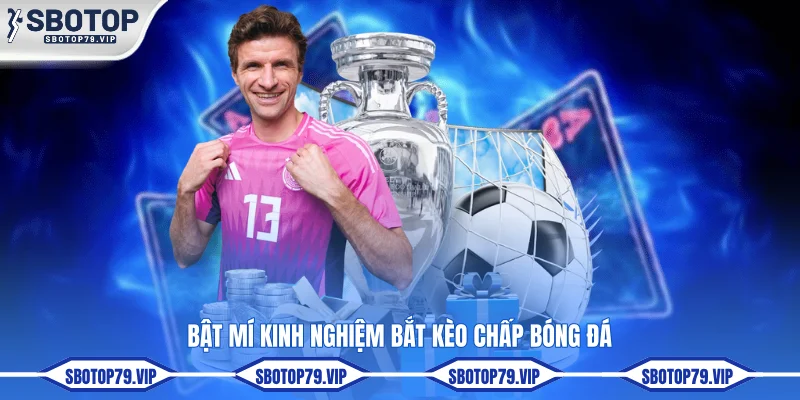 Kèo Chấp Bóng Đá SBOTOP Phân Tích Cơ Hội Thắng Cực Chuẩn 3 Bật mí kinh nghiệm bắt kèo chấp bóng đá