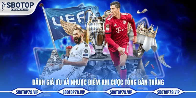 Kèo Tài Xỉu Bóng Đá SBOTOP Dự Đoán Tổng Bàn Thắng Cả Trận 2 Đánh giá ưu và nhược điểm khi cược tổng bàn thắng