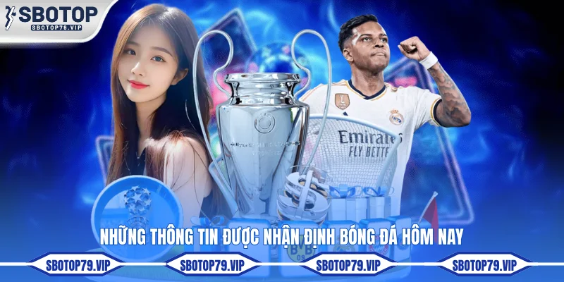 Nhận Định Bóng Đá Hôm Nay - Soi Kèo Cực Chuẩn Cùng SBOTOP 2 Những thông tin được nhận định bóng đá hôm nay