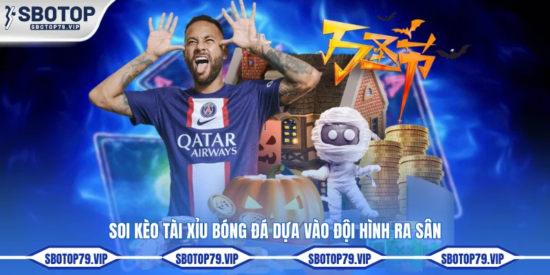 Kèo Tài Xỉu Bóng Đá SBOTOP Dự Đoán Tổng Bàn Thắng Cả Trận 3 Soi kèo tài xỉu bóng đá dựa vào đội hình ra sân