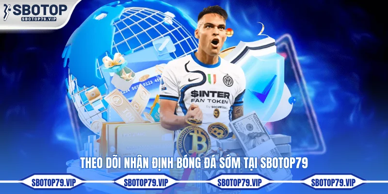 Nhận Định Bóng Đá Hôm Nay - Soi Kèo Cực Chuẩn Cùng SBOTOP 1 Theo dõi nhận định bóng đá sớm tại SBOTOP
